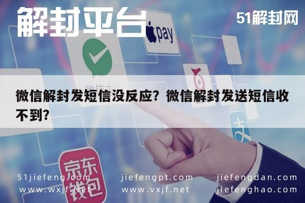 微信解封发短信没反应？微信解封发送短信收不到？