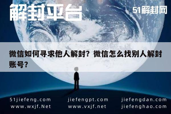 微信如何寻求他人解封？微信怎么找别人解封账号？