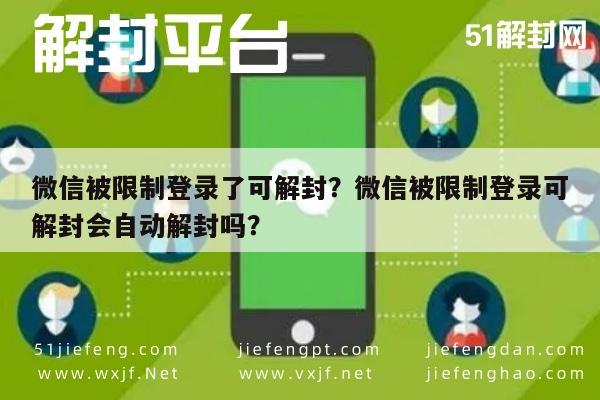 微信被限制登录了可解封？微信被限制登录可解封会自动解封吗？