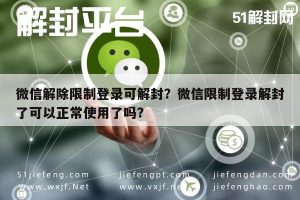 微信解除限制登录可解封？微信限制登录解封了可以正常使用了吗？