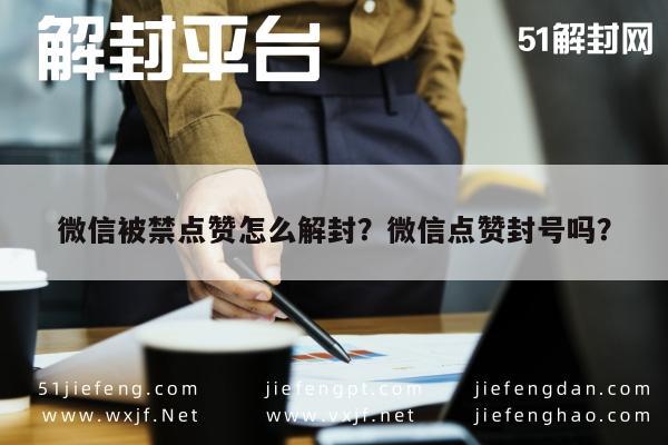 微信被禁点赞怎么解封？微信点赞封号吗？