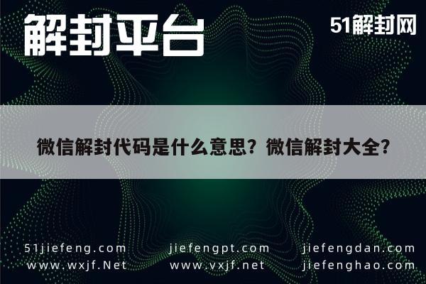 微信解封代码是什么意思？微信解封大全？