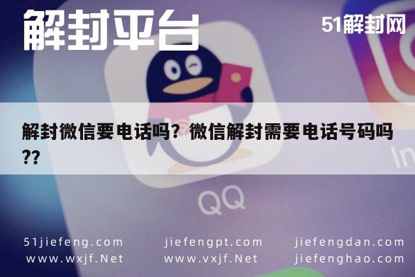 解封微信要电话吗？微信解封需要电话号码吗?？