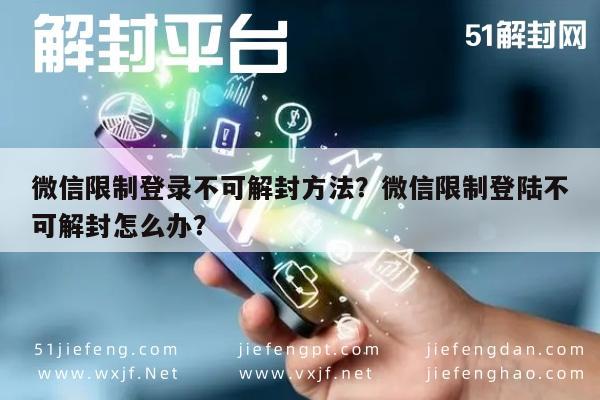 微信限制登录不可解封方法？微信限制登陆不可解封怎么办？