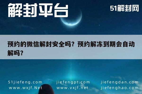 预约的微信解封安全吗？预约解冻到期会自动解吗？