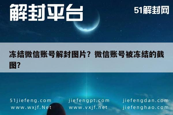 冻结微信账号解封图片？微信账号被冻结的截图？