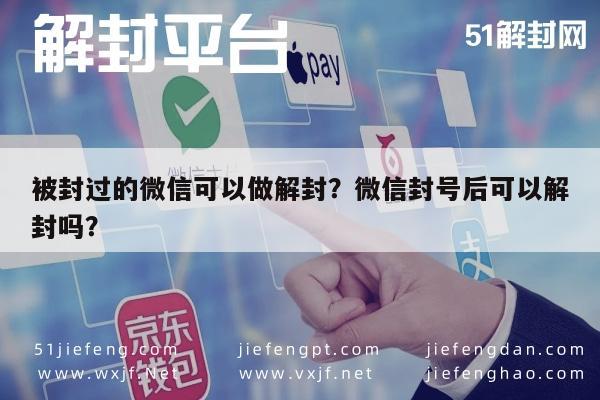 被封过的微信可以做解封？微信封号后可以解封吗？