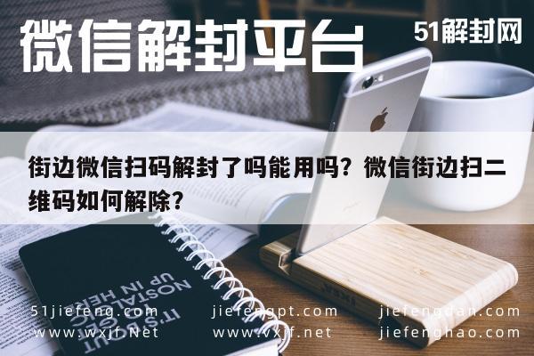 街边微信扫码解封了吗能用吗？微信街边扫二维码如何解除？