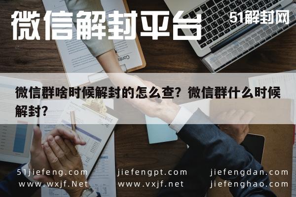 微信群啥时候解封的怎么查？微信群什么时候解封？