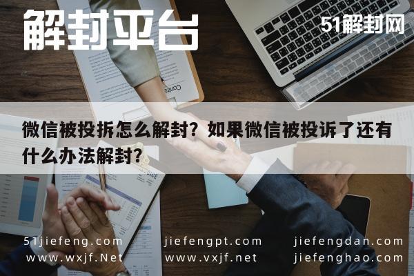 微信被投拆怎么解封？如果微信被投诉了还有什么办法解封？