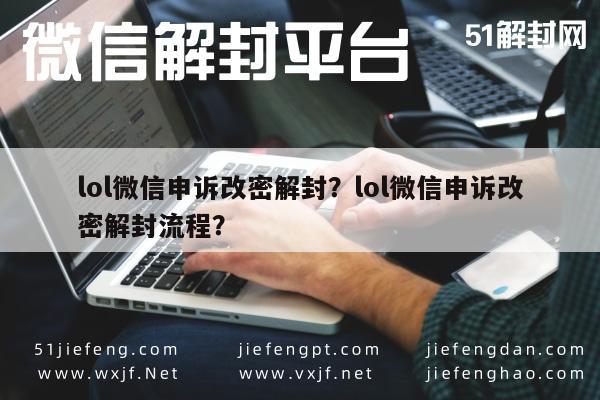 lol微信申诉改密解封？lol微信申诉改密解封流程？