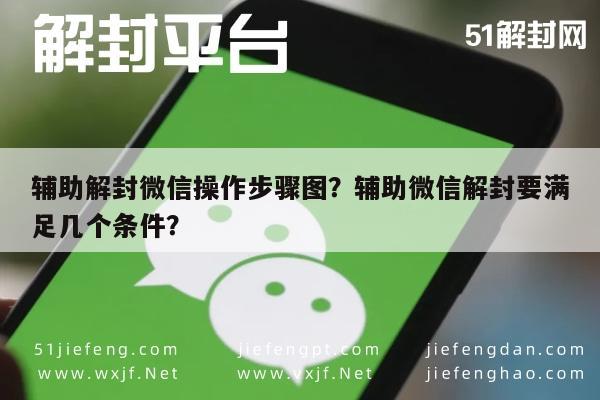 辅助解封微信操作步骤图？辅助微信解封要满足几个条件？