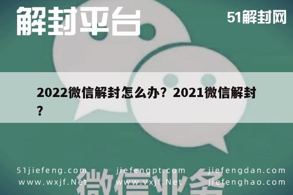 022微信解封怎么办？2021微信解封？"