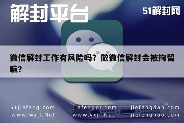 微信解封工作有风险吗？做微信解封会被拘留嘛？