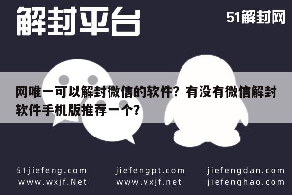 网唯一可以解封微信的软件？有没有微信解封软件手机版推荐一个？