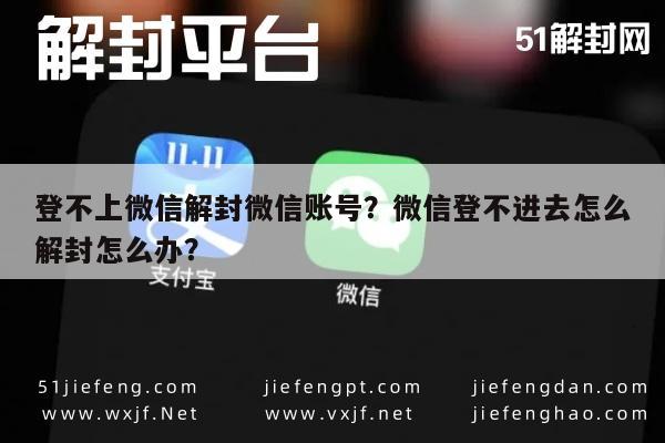 登不上微信解封微信账号？微信登不进去怎么解封怎么办？