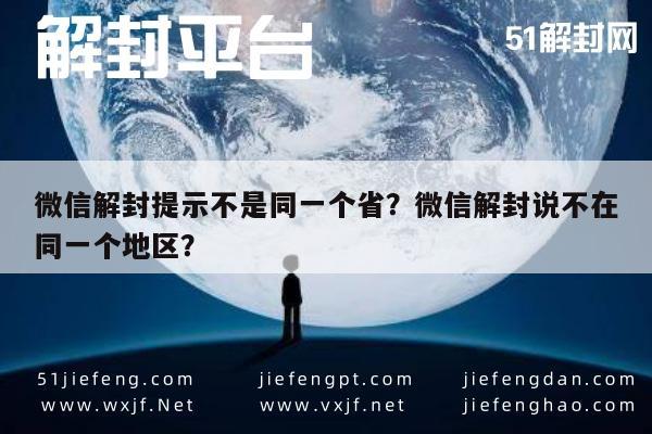 微信解封提示不是同一个省？微信解封说不在同一个地区？