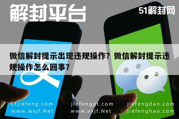 微信解封提示出现违规操作？微信解封提示违规操作怎么回事？