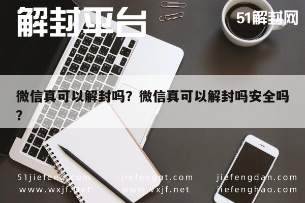 微信真可以解封吗？微信真可以解封吗安全吗？