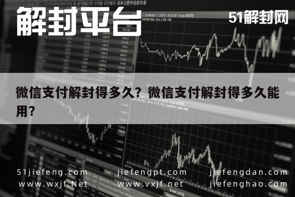 微信支付解封得多久？微信支付解封得多久能用？