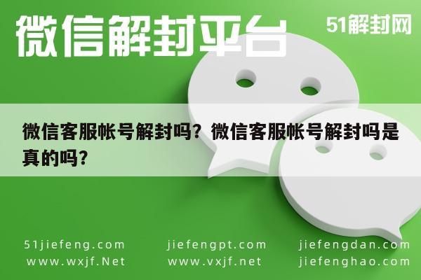 微信客服帐号解封吗？微信客服帐号解封吗是真的吗？