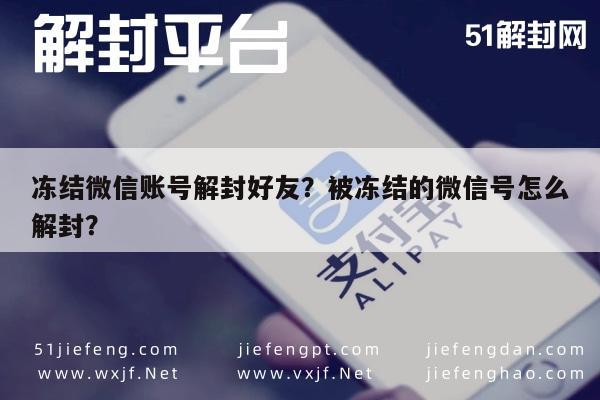 冻结微信账号解封好友？被冻结的微信号怎么解封？