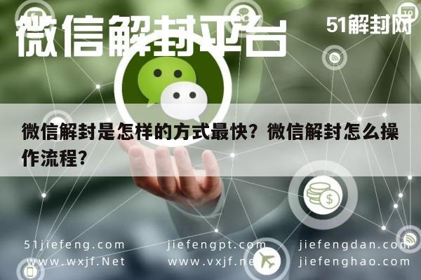 微信解封是怎样的方式最快？微信解封怎么操作流程？