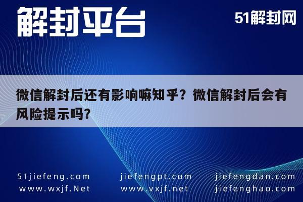 微信解封后还有影响嘛知乎？微信解封后会有风险提示吗？