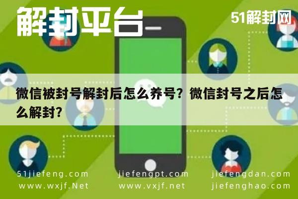 微信被封号解封后怎么养号？微信封号之后怎么解封？