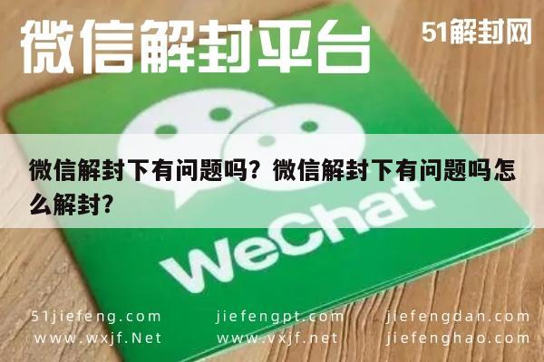 微信解封下有问题吗？微信解封下有问题吗怎么解封？