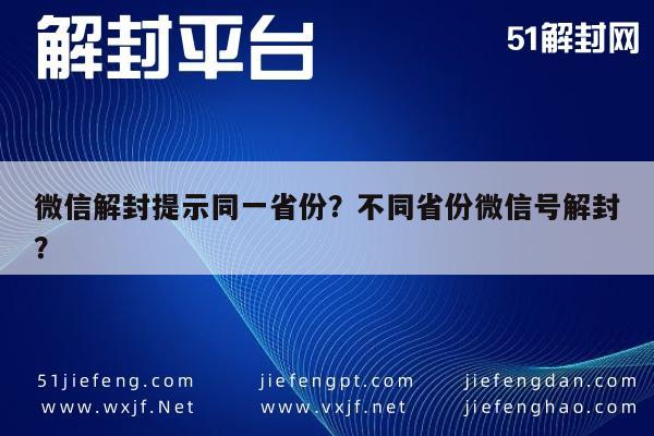 微信解封提示同一省份？不同省份微信号解封？