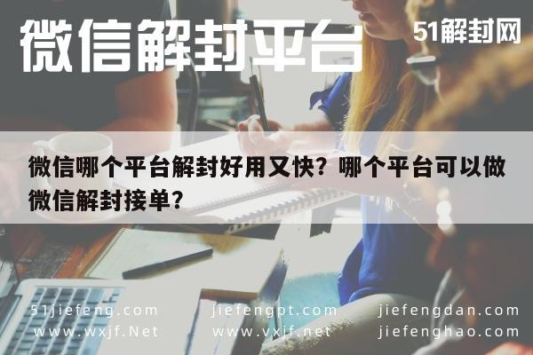 微信哪个平台解封好用又快？哪个平台可以做微信解封接单？