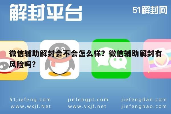 微信辅助解封会不会怎么样？微信辅助解封有风险吗？