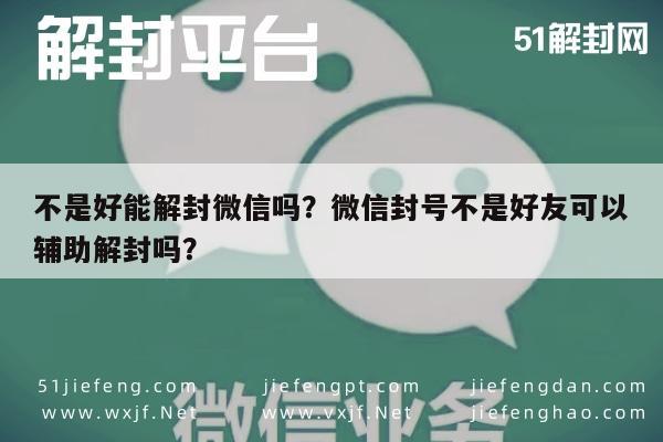 不是好能解封微信吗？微信封号不是好友可以辅助解封吗？