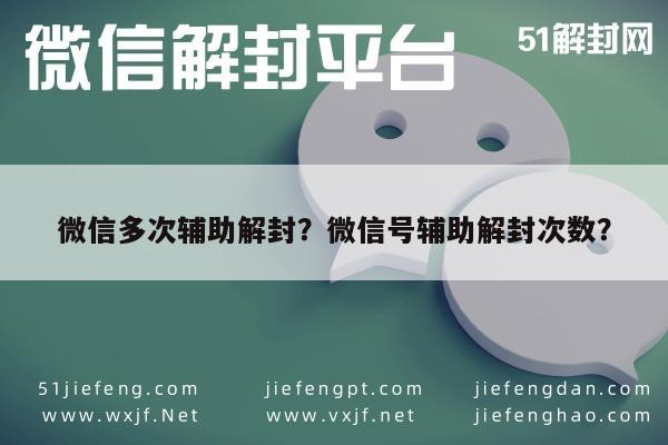 微信多次辅助解封？微信号辅助解封次数？