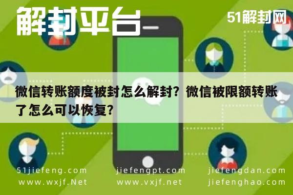 微信转账额度被封怎么解封？微信被限额转账了怎么可以恢复？