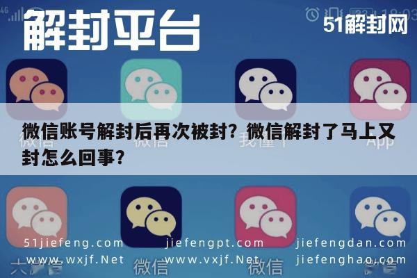 微信账号解封后再次被封？微信解封了马上又封怎么回事？