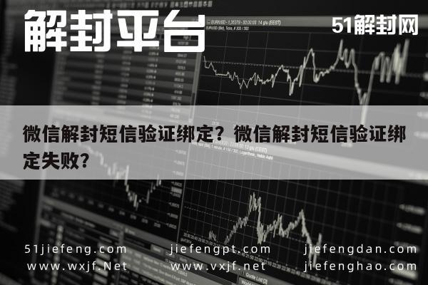 微信解封短信验证绑定？微信解封短信验证绑定失败？