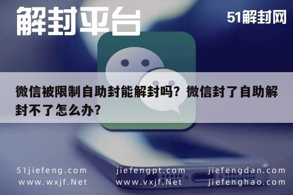 微信被限制自助封能解封吗？微信封了自助解封不了怎么办？