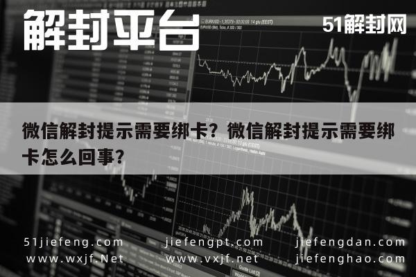 微信解封提示需要绑卡？微信解封提示需要绑卡怎么回事？