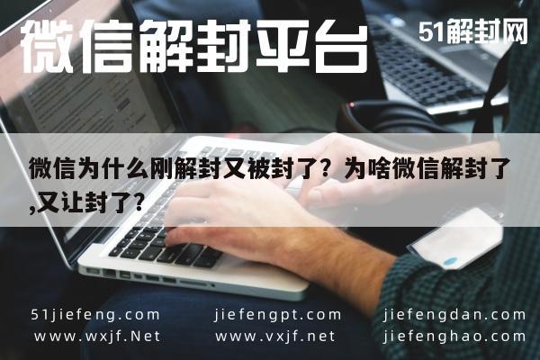 微信为什么刚解封又被封了？为啥微信解封了,又让封了？