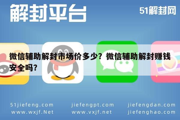 微信辅助解封市场价多少？微信辅助解封赚钱安全吗？