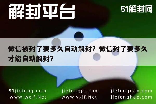 微信被封了要多久自动解封？微信封了要多久才能自动解封？