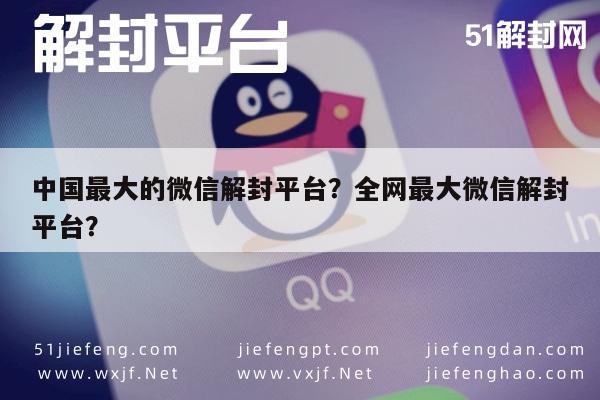 中国最大的微信解封平台？全网最大微信解封平台？