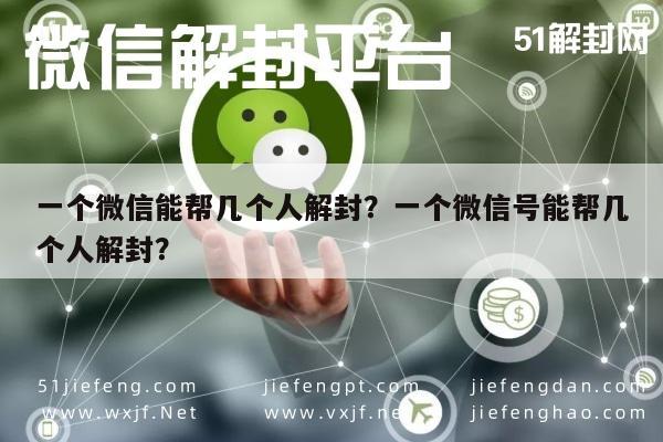 一个微信能帮几个人解封？一个微信号能帮几个人解封？