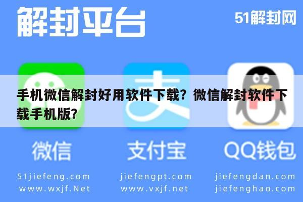 手机微信解封好用软件下载？微信解封软件下载手机版？