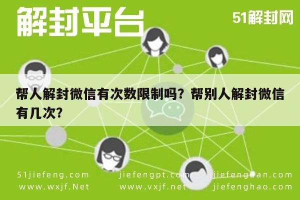 帮人解封微信有次数限制吗？帮别人解封微信有几次？