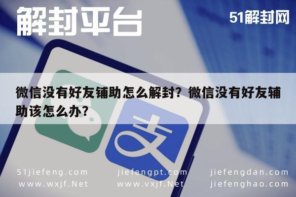 微信没有好友铺助怎么解封？微信没有好友辅助该怎么办？