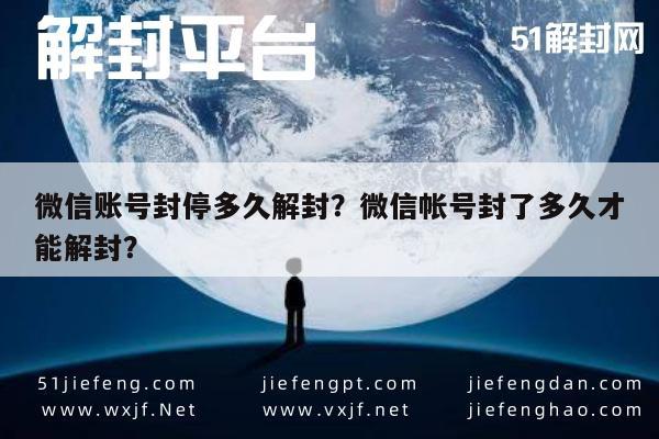 微信账号封停多久解封？微信帐号封了多久才能解封？