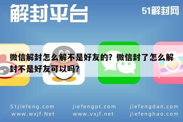 微信解封怎么解不是好友的？微信封了怎么解封不是好友可以吗？